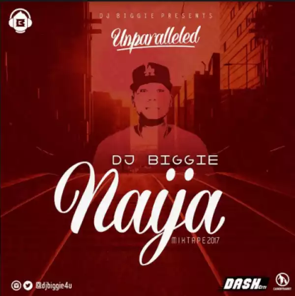 Dj Biggie - Naija Mix Unparalleled 2017